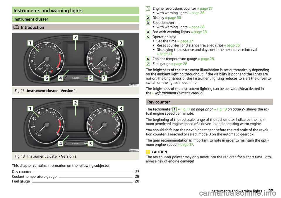 SKODA FABIA 2016 3.G / NJ Owners Manual Instruments and warning lights
Instrument cluster
Introduction
Fig. 17 
Instrument cluster - Version 1
Fig. 18 
Instrument cluster - Version 2
This chapter contains information on the following sub
