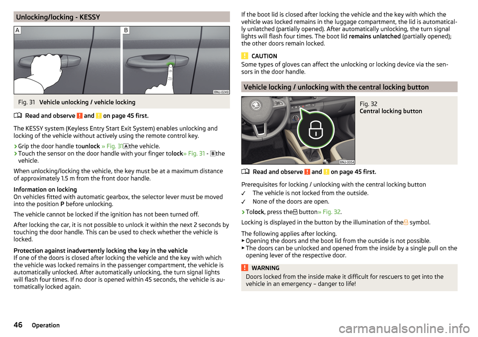 SKODA FABIA 2016 3.G / NJ Owners Manual Unlocking/locking - KESSYFig. 31 
Vehicle unlocking / vehicle locking
Read and observe 
 and  on page 45 first.
The KESSY system (Keyless Entry Start Exit System) enables unlocking and
locking of the 