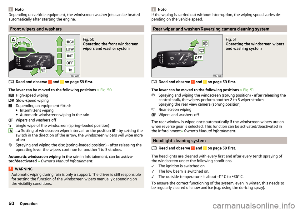 SKODA FABIA 2016 3.G / NJ Repair Manual NoteDepending on vehicle equipment, the windscreen washer jets can be heated
automatically after starting the engine.
Front wipers and washers
Fig. 50
Operating the front windscreen
wipers and washer SKODA FABIA 2016 3.G / NJ Repair Manual NoteDepending on vehicle equipment, the windscreen washer jets can be heated
automatically after starting the engine.
Front wipers and washers
Fig. 50
Operating the front windscreen
wipers and washer