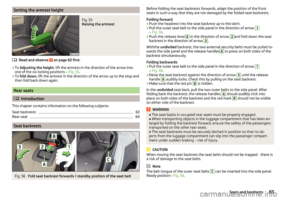 SKODA FABIA 2016 3.G / NJ Repair Manual Setting the armrest heightFig. 55
Raising the armrest
Read and observe on page 62 first.
›
To Adjusting the height , lift the armrest in the direction of the arrow into
one of the six locking posi SKODA FABIA 2016 3.G / NJ Repair Manual Setting the armrest heightFig. 55
Raising the armrest
Read and observe on page 62 first.
›
To Adjusting the height , lift the armrest in the direction of the arrow into
one of the six locking posi