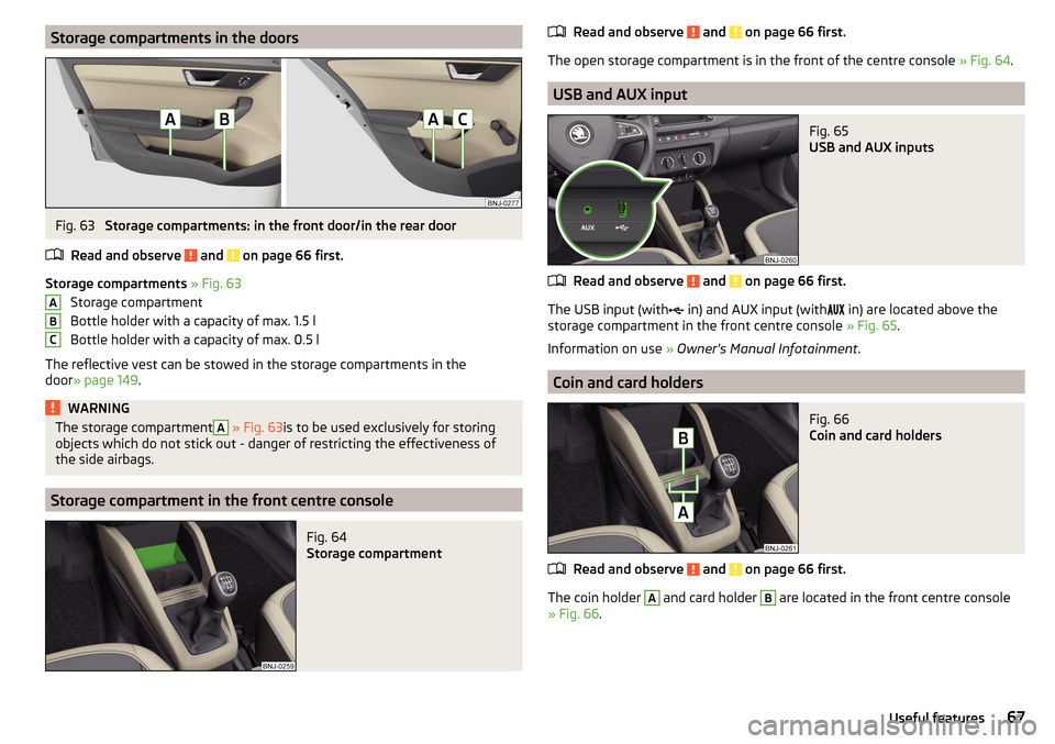 SKODA FABIA 2016 3.G / NJ Owners Manual Storage compartments in the doorsFig. 63 
Storage compartments: in the front door/in the rear door
Read and observe 
 and  on page 66 first.
Storage compartments  » Fig. 63
Storage compartment
Bottle