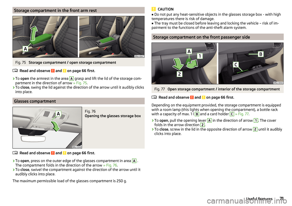 SKODA FABIA 2016 3.G / NJ Owners Manual Storage compartment in the front arm restFig. 75 
Storage compartment / open storage compartment
Read and observe 
 and  on page 66 first.
›
To  open  the armrest in the area 
A
 grasp and lift the 