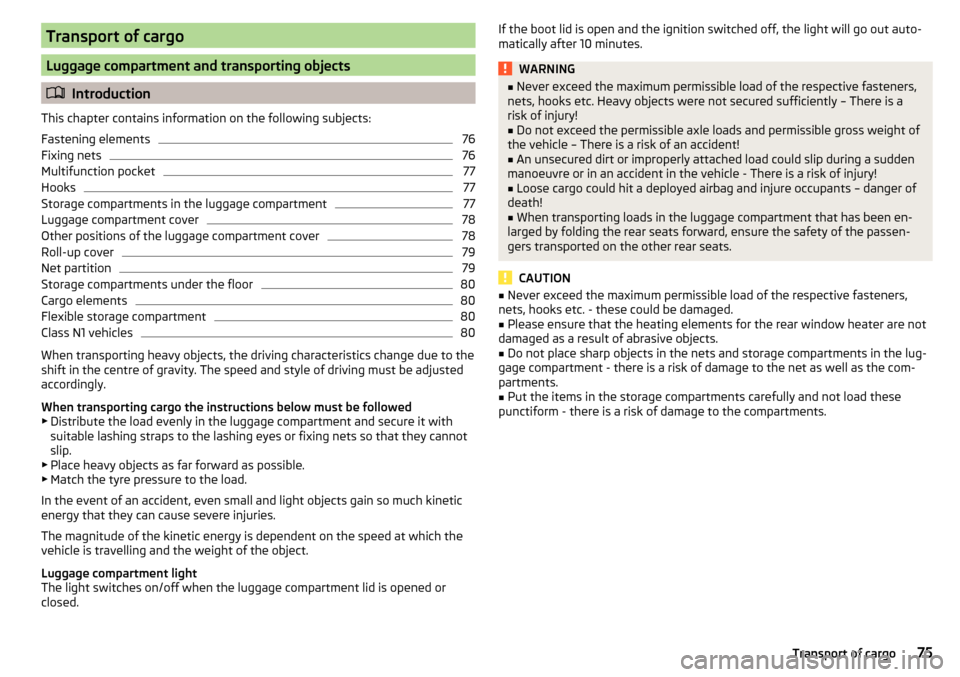 SKODA FABIA 2016 3.G / NJ User Guide Transport of cargo
Luggage compartment and transporting objects
Introduction
This chapter contains information on the following subjects:
Fastening elements
76
Fixing nets
76
Multifunction pocket
7