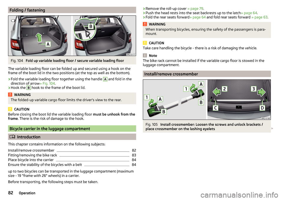 SKODA FABIA 2016 3.G / NJ Manual Online Folding / fasteningFig. 104
Fold up variable loading floor / secure variable loading floor
The variable loading floor can be folded up and secured using a hook on the
frame of the boot lid in the two SKODA FABIA 2016 3.G / NJ Manual Online Folding / fasteningFig. 104
Fold up variable loading floor / secure variable loading floor
The variable loading floor can be folded up and secured using a hook on the
frame of the boot lid in the two