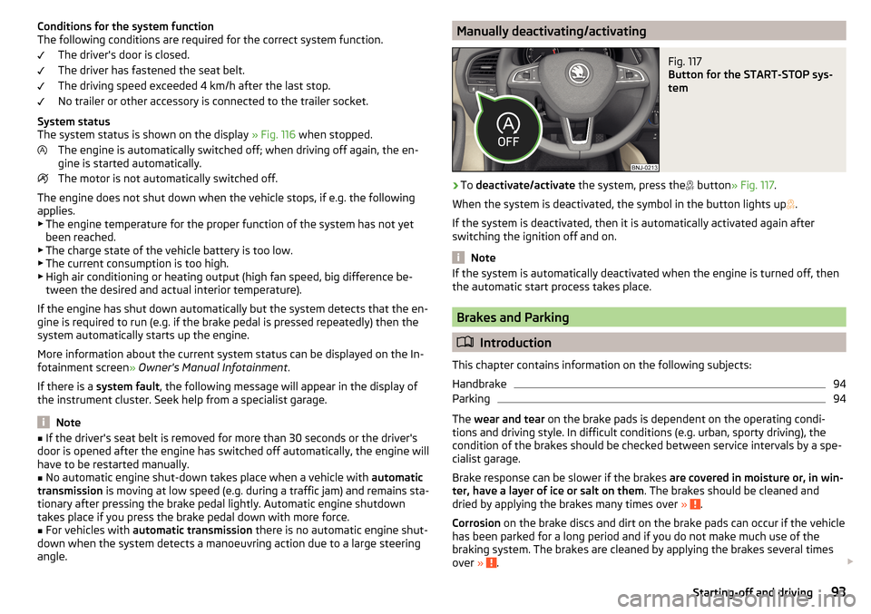 SKODA FABIA 2016 3.G / NJ Owners Manual Conditions for the system function
The following conditions are required for the correct system function.
The drivers door is closed.
The driver has fastened the seat belt.
The driving speed exceeded