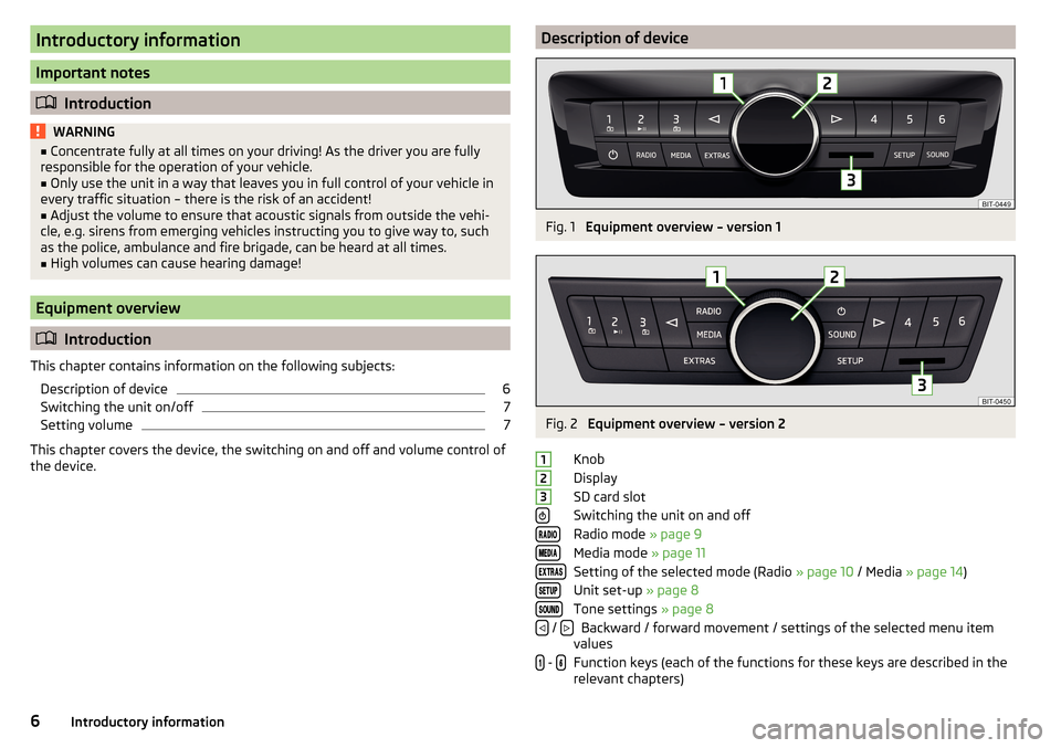 SKODA RAPID 2016 1.G Blues Infotainment System Navigation Manual Introductory information
Important notes
Introduction
WARNING■
Concentrate fully at all times on your driving! As the driver you are fully
responsible for the operation of your vehicle.■
Only u
