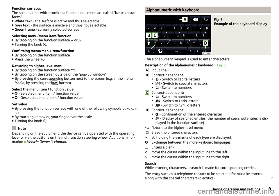 SKODA FABIA 2016 3.G / NJ Swing Infotainment System Navigation Manual Function surfaces
The screen areas which confirm a function or a menu are called “ function sur-
faces ”.
▶ White text  - the surface is active and thus selectable
▶ Grey text  - the surface i