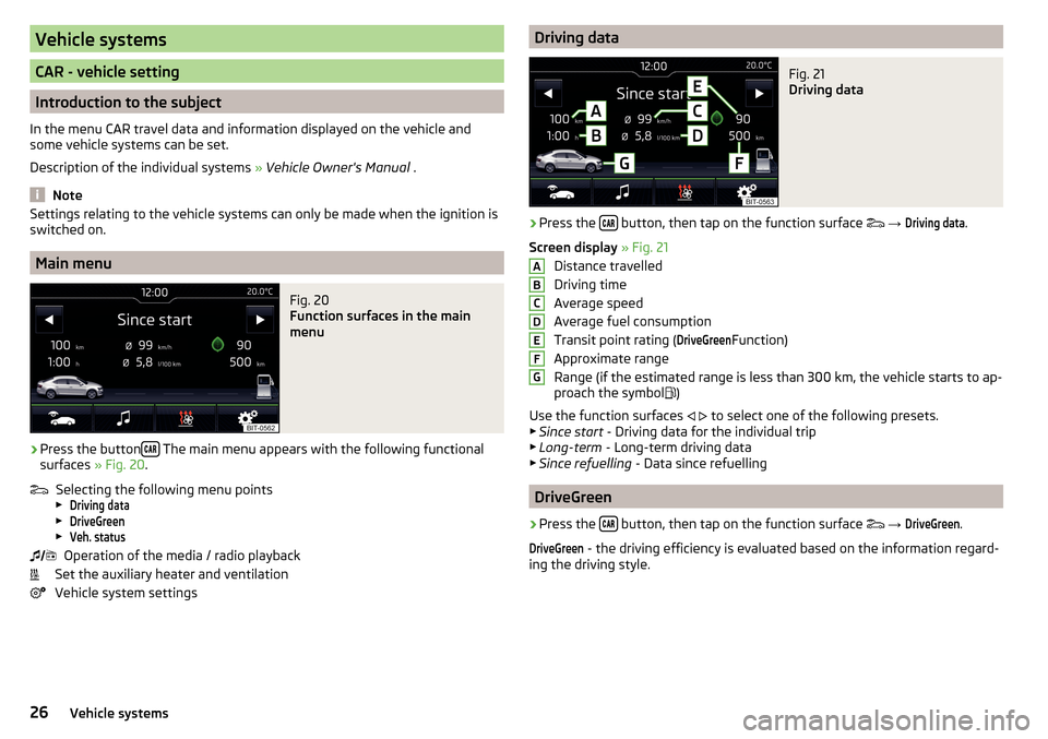 SKODA FABIA 2016 3.G / NJ Swing Infotainment System Navigation Manual Vehicle systems
CAR - vehicle setting
Introduction to the subject
In the menu CAR travel data and information displayed on the vehicle and
some vehicle systems can be set.
Description of the individua