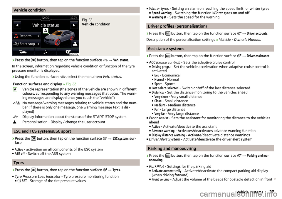 SKODA YETI 2016 1.G / 5L Swing Infotainment System Navigation Manual Vehicle conditionFig. 22 
Vehicle condition
›
Press the  button, then tap on the function surface 
 
→ 
Veh. status
.
In the screen, information regarding vehicle condition or function