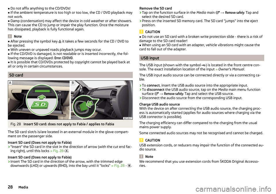 SKODA FABIA 2016 3.G / NJ Columbus Amundsen Bolero Infotainment System Navigation Manual ■Do not affix anything to the CD/DVDs!■If the ambient temperature is too high or too low, the CD / DVD playback may
not work.■
Damp (condensation) may affect the device in cold weather or after 