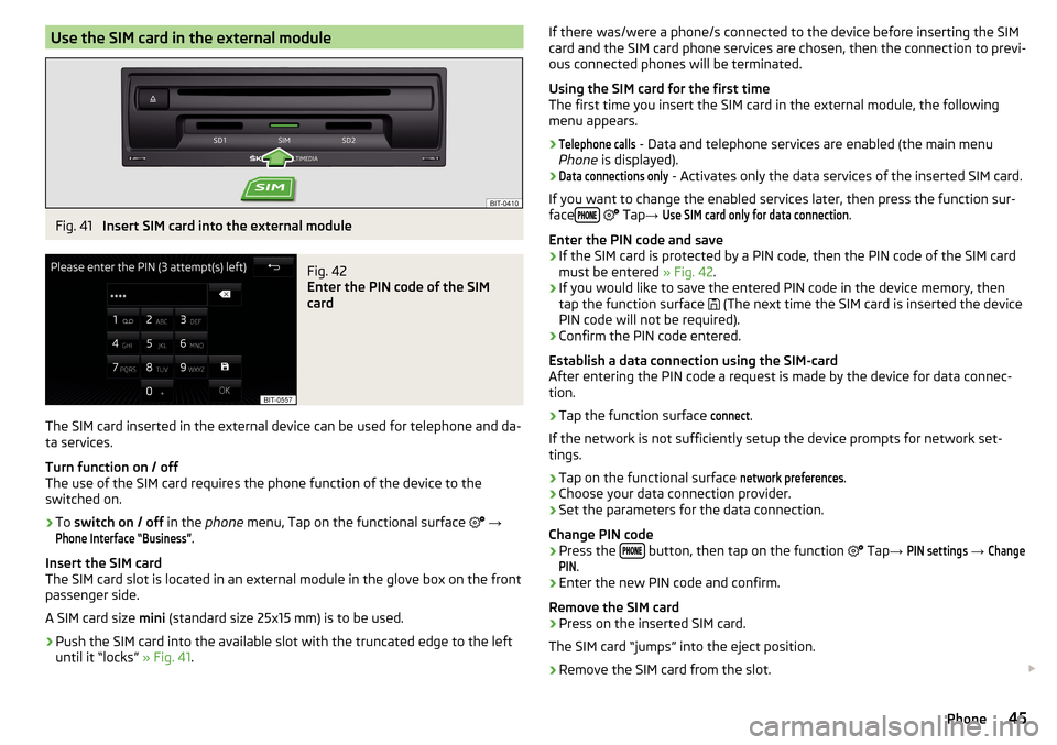 SKODA SUPERB 2016 3.G / (B8/3V) Columbus Amundsen Bolero Infotainment System Navigation Manual Use the SIM card in the external moduleFig. 41 
Insert SIM card into the external module
Fig. 42 
Enter the PIN code of the SIM
card
The SIM card inserted in the external device can be used for teleph