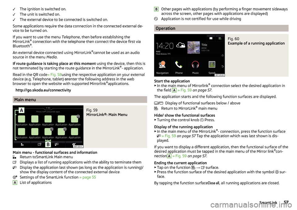 SKODA SUPERB 2016 3.G / (B8/3V) Columbus Amundsen Bolero Infotainment System Navigation Manual The ignition is switched on.
The unit is switched on.
The external device to be connected is switched on.
Some applications require the data connection in the connected external de-
vice to be turned 