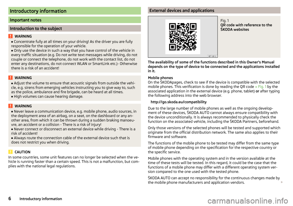 SKODA FABIA 2016 3.G / NJ Columbus Amundsen Bolero Infotainment System Navigation Manual Introductory information
Important notes
Introduction to the subject
WARNING■Concentrate fully at all times on your driving! As the driver you are fully
responsible for the operation of your vehicle