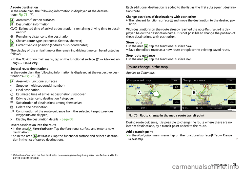 SKODA SUPERB 2016 3.G / (B8/3V) Columbus Amundsen Bolero Infotainment System Navigation Manual A route destination
In the route plan, the following information is displayed at the destina-
tion » Fig. 75  - 
.
Area with function surfaces
Destination information Estimated time of arrival at 