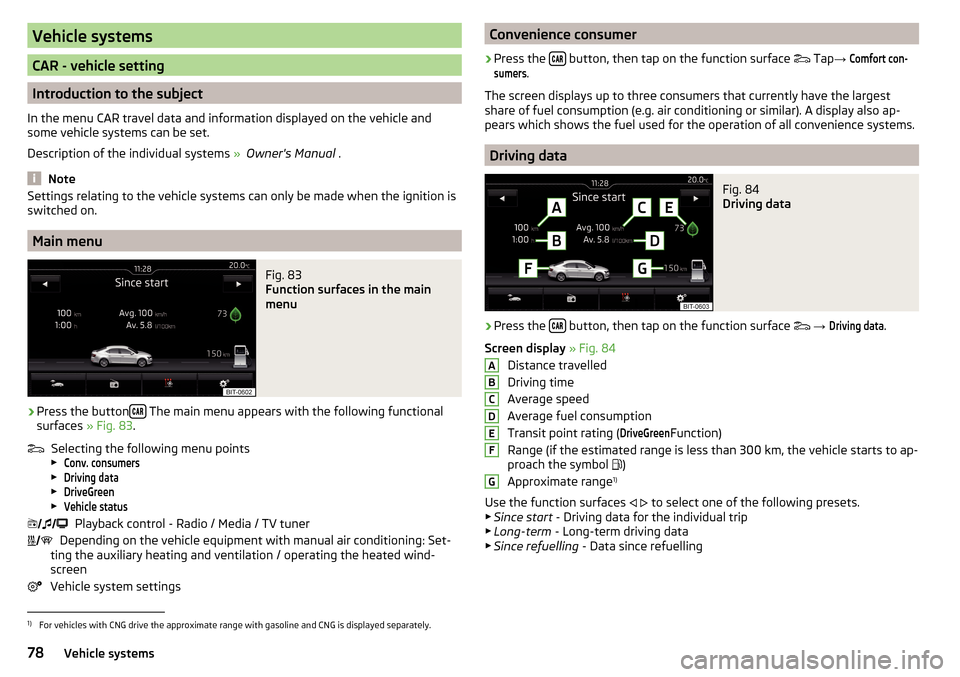 SKODA OCTAVIA 2016 3.G / (5E) Columbus Amundsen Bolero Infotainment System Navigation Manual Vehicle systems
CAR - vehicle setting
Introduction to the subject
In the menu CAR travel data and information displayed on the vehicle and
some vehicle systems can be set.
Description of the individua