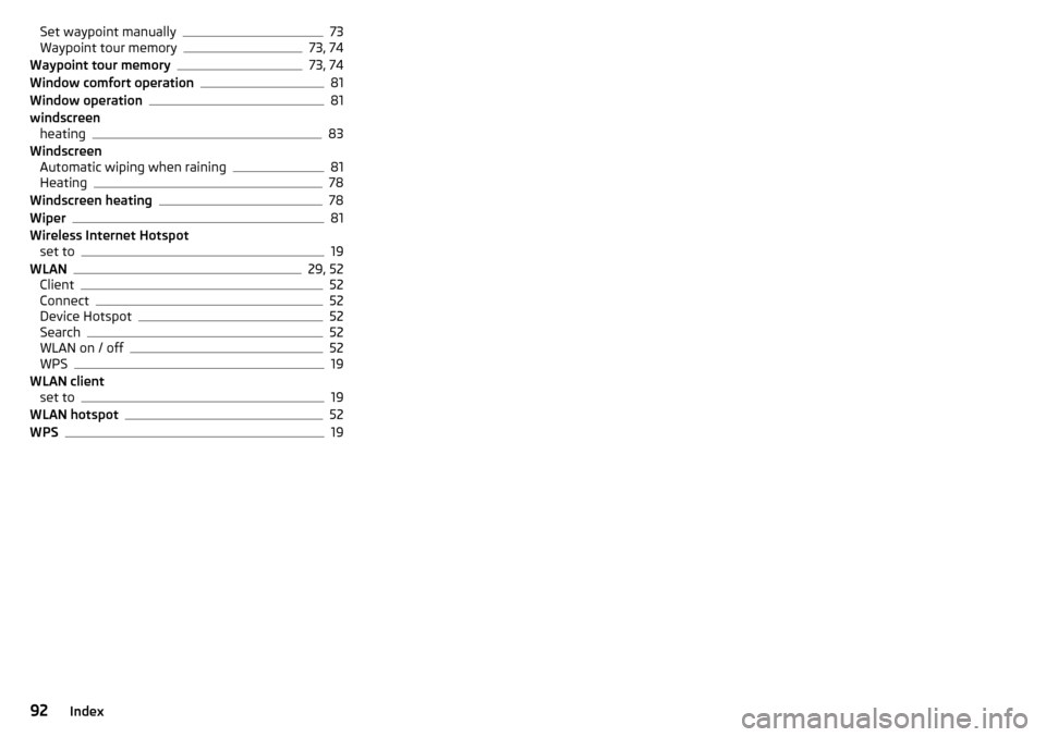 SKODA OCTAVIA 2016 3.G / (5E) Columbus Amundsen Bolero Infotainment System Navigation Manual Set waypoint manually73
Waypoint tour memory73, 74
Waypoint tour memory73, 74
Window comfort operation81
Window operation81
windscreen heating
83
Windscreen Automatic wiping when raining
81
Heating78
