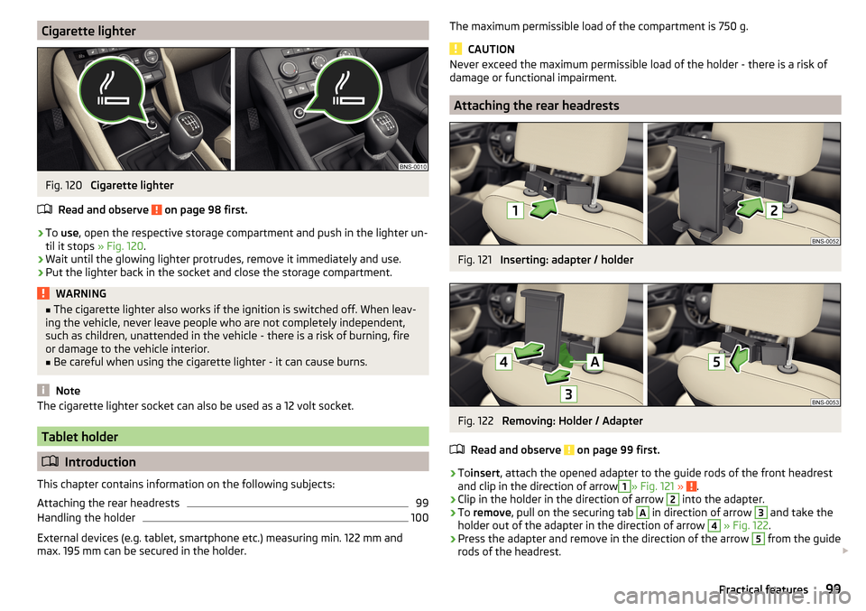 SKODA KODIAQ 2016 1.G Owners Manual Cigarette lighterFig. 120
Cigarette lighter
Read and observe
on page 98 first.
›
To use , open the respective storage compartment and push in the lighter un-
til it stops » Fig. 120.
›
Wait SKODA KODIAQ 2016 1.G Owners Manual Cigarette lighterFig. 120
Cigarette lighter
Read and observe
on page 98 first.
›
To use , open the respective storage compartment and push in the lighter un-
til it stops » Fig. 120.
›
Wait