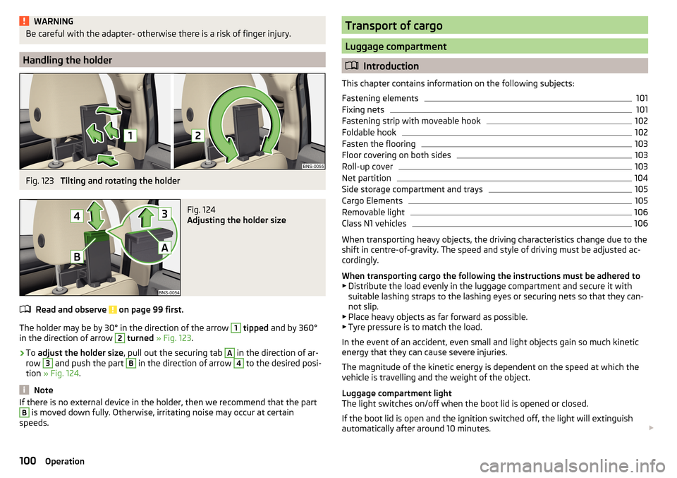 SKODA KODIAQ 2016 1.G Owners Manual WARNINGBe careful with the adapter- otherwise there is a risk of finger injury.
Handling the holder
Fig. 123
Tilting and rotating the holder
Fig. 124
Adjusting the holder size
Read and observe on p SKODA KODIAQ 2016 1.G Owners Manual WARNINGBe careful with the adapter- otherwise there is a risk of finger injury.
Handling the holder
Fig. 123
Tilting and rotating the holder
Fig. 124
Adjusting the holder size
Read and observe on p