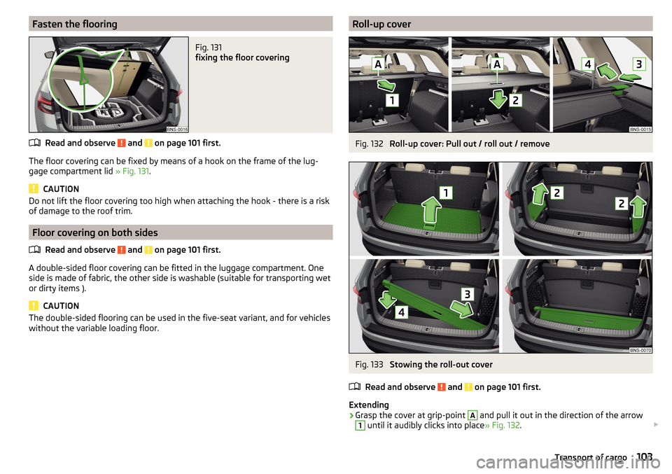 SKODA KODIAQ 2016 1.G Owners Manual Fasten the flooringFig. 131 
fixing the floor covering
Read and observe  and  on page 101 first.
The floor covering can be fixed by means of a hook on the frame of the lug-
gage compartment lid  » Fi