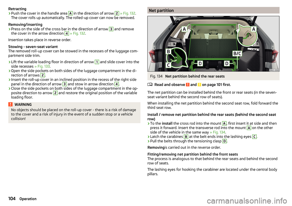 SKODA KODIAQ 2016 1.G Owners Manual Retracting›Push the cover in the handle area A in the direction of arrow 2 » Fig. 132 .
The cover rolls up automatically. The rolled-up cover can now be removed.
Removing/inserting›
Press on the SKODA KODIAQ 2016 1.G Owners Manual Retracting›Push the cover in the handle area A in the direction of arrow 2 » Fig. 132 .
The cover rolls up automatically. The rolled-up cover can now be removed.
Removing/inserting›
Press on the