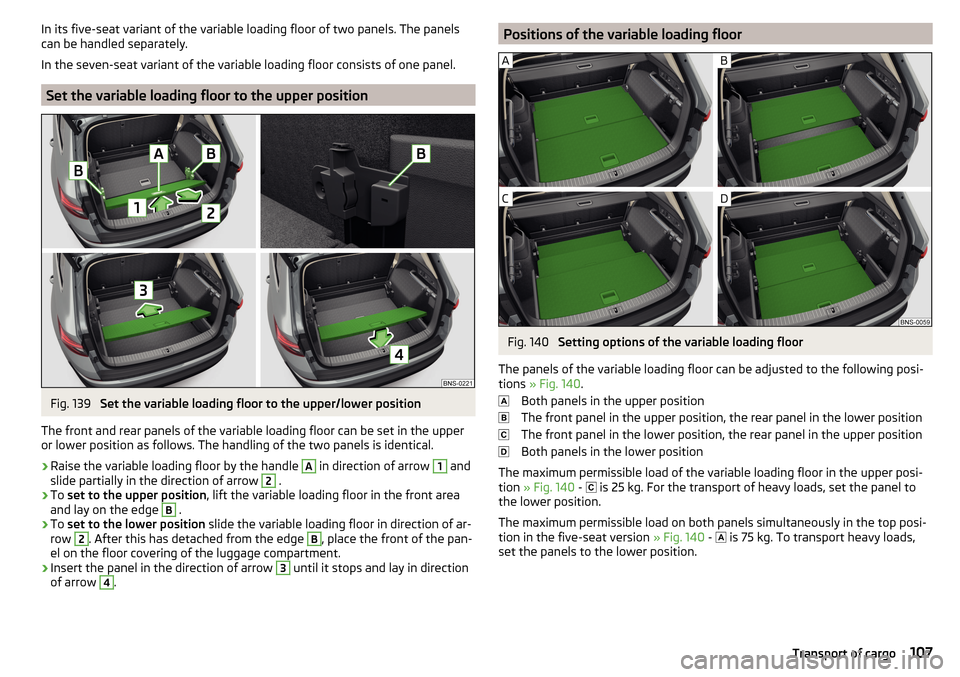 SKODA KODIAQ 2016 1.G Owners Manual In its five-seat variant of the variable loading floor of two panels. The panels
can be handled separately.
In the seven-seat variant of the variable loading floor consists of one panel.
Set the varia SKODA KODIAQ 2016 1.G Owners Manual In its five-seat variant of the variable loading floor of two panels. The panels
can be handled separately.
In the seven-seat variant of the variable loading floor consists of one panel.
Set the varia
