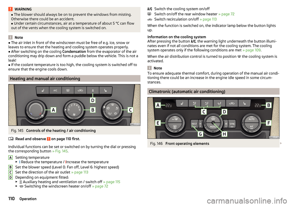 SKODA KODIAQ 2016 1.G Owners Guide WARNING■The blower should always be on to prevent the windows from misting.
Otherwise there could be an accident.■
Under certain circumstances, air at a temperature of about 5 °C can flow
out of 