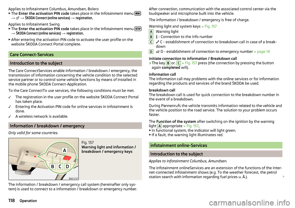 SKODA KODIAQ 2016 1.G Owners Manual Applies to Infotainment Columbus, Amundsen, Bolero
▶ The Enter the activation PIN code takes place in the Infotainment menu
→
→
ŠKODA Connect (online services)
→
regi SKODA KODIAQ 2016 1.G Owners Manual Applies to Infotainment Columbus, Amundsen, Bolero
▶ The Enter the activation PIN code takes place in the Infotainment menu
→
→
ŠKODA Connect (online services)
→
regi