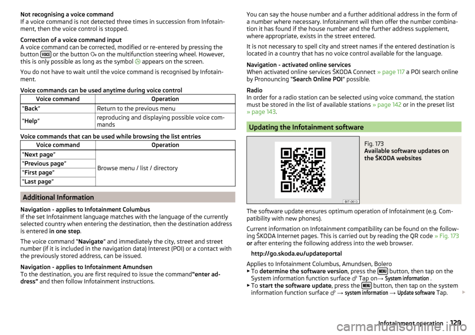 SKODA KODIAQ 2016 1.G Owners Manual Not recognising a voice command
If a voice command is not detected three times in succession from Infotain-
ment, then the voice control is stopped.
Correction of a voice command input
A voice command