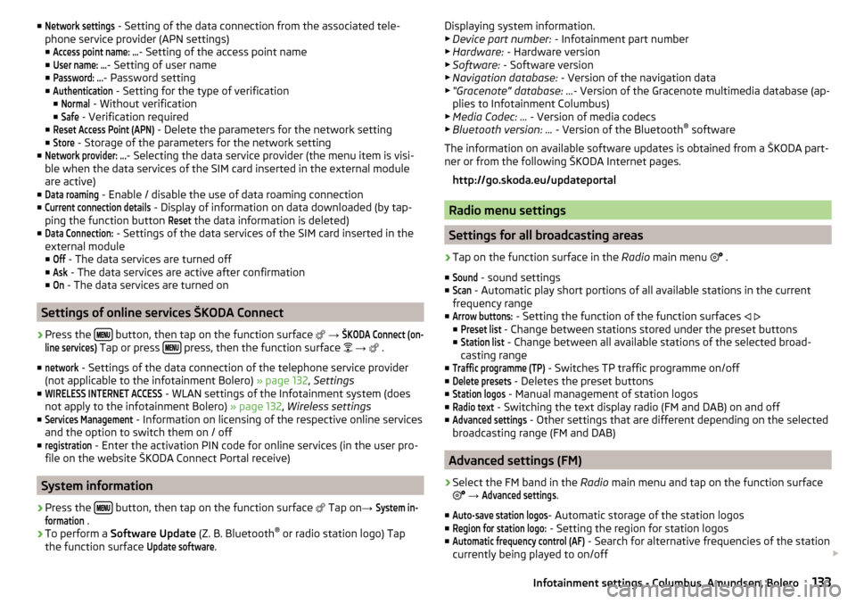 SKODA KODIAQ 2016 1.G Service Manual ■Network settings - Setting of the data connection from the associated tele-
phone service provider (APN settings) ■Access point name: ...
- Setting of the access point name
■
User name: …
- S SKODA KODIAQ 2016 1.G Service Manual ■Network settings - Setting of the data connection from the associated tele-
phone service provider (APN settings) ■Access point name: ...
- Setting of the access point name
■
User name: …
- S