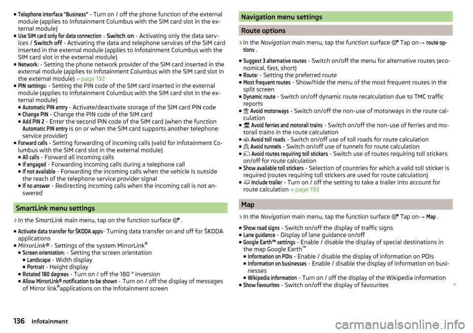 SKODA KODIAQ 2016 1.G Owners Manual ■Telephone interface “Business” - Turn on / off the phone function of the external
module (applies to Infotainment Columbus with the SIM card slot in the ex-
ternal module)
■Use SIM card only 