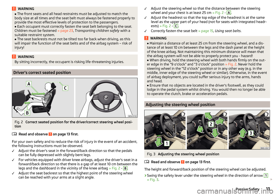 SKODA KODIAQ 2016 1.G Owners Manual WARNING■The front seats and all head restraints must be adjusted to match the
body size at all times and the seat belt must always be fastened properly to
provide the most effective levels of protec