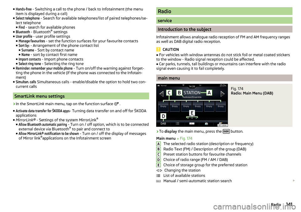 SKODA KODIAQ 2016 1.G Owners Manual ■Hands-free - Switching a call to the phone / back to Infotainment (the menu
item is displayed during a call)
■Select telephone
 - Search for available telephones/list of paired telephones/se-
lec