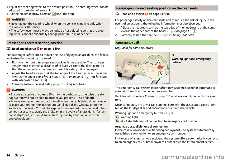 SKODA KODIAQ 2016 1.G Owners Manual ›Adjust the steering wheel to the desired position. The steering wheel can be
adjusted in direction of arrow 2.›
Pull the holder in arrow direction 
3
 until the stop.
WARNING■ Never adjust the 