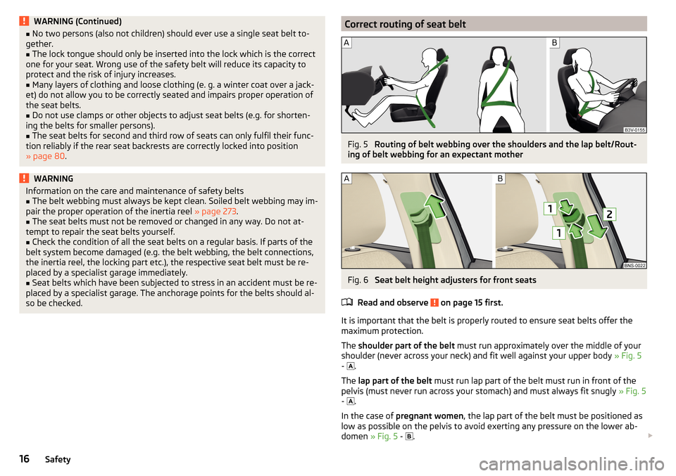 SKODA KODIAQ 2016 1.G Owners Manual WARNING (Continued)■No two persons (also not children) should ever use a single seat belt to-
gether.■
The lock tongue should only be inserted into the lock which is the correct
one for your seat.