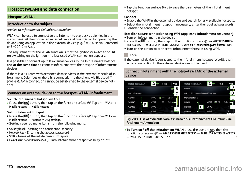 SKODA KODIAQ 2016 1.G Owners Manual Hotspot (WLAN) and data connection
Hotspot (WLAN)
Introduction to the subject
Applies to Infotainment Columbus, Amundsen.
WLAN can be used to connect to the Internet, to playback audio files in the me SKODA KODIAQ 2016 1.G Owners Manual Hotspot (WLAN) and data connection
Hotspot (WLAN)
Introduction to the subject
Applies to Infotainment Columbus, Amundsen.
WLAN can be used to connect to the Internet, to playback audio files in the me