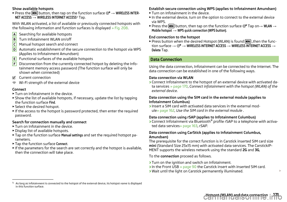 SKODA KODIAQ 2016 1.G Manual PDF Show available hotspots
▶ Press the button, then tap on the function surface
→
WIRELESS INTER-NET ACCESS
→
WIRELESS INTERNET ACCESS
1)
Tap.
With WLAN activated, a list of SKODA KODIAQ 2016 1.G Manual PDF Show available hotspots
▶ Press the button, then tap on the function surface
→
WIRELESS INTER-NET ACCESS
→
WIRELESS INTERNET ACCESS
1)
Tap.
With WLAN activated, a list of