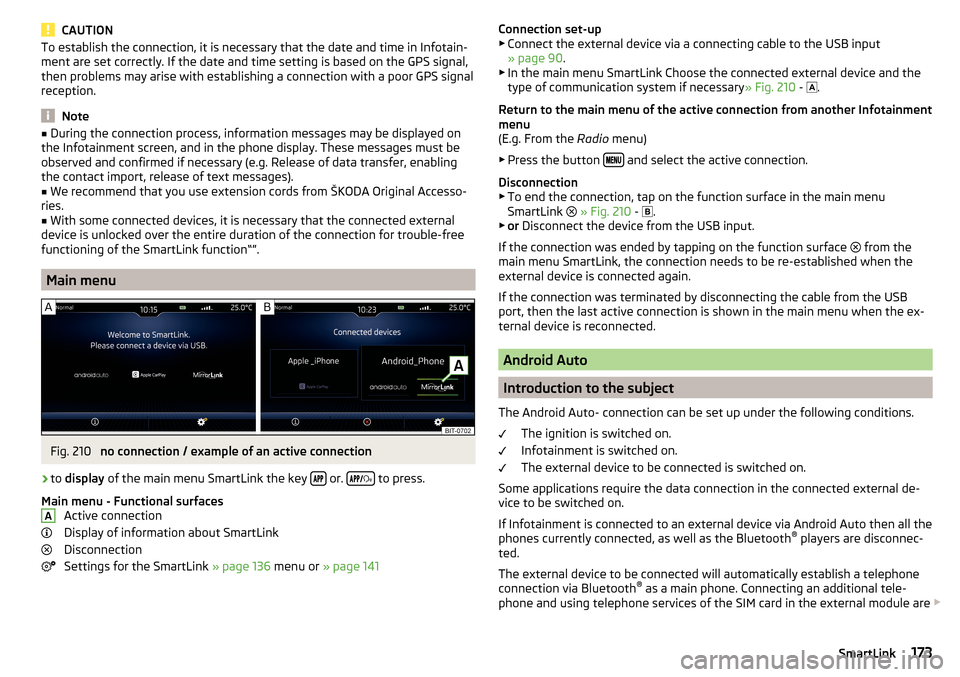 SKODA KODIAQ 2016 1.G Owners Manual CAUTIONTo establish the connection, it is necessary that the date and time in Infotain-
ment are set correctly. If the date and time setting is based on the GPS signal,
then problems may arise with es