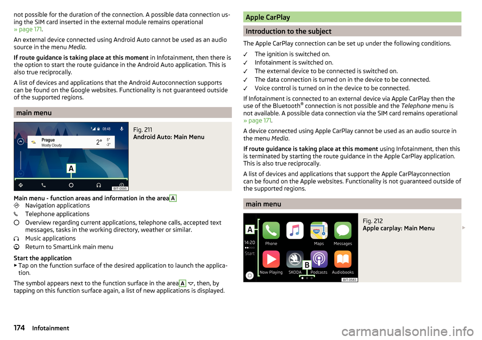 SKODA KODIAQ 2016 1.G Owners Manual not possible for the duration of the connection. A possible data connection us-
ing the SIM card inserted in the external module remains operational
» page 171 .
An external device connected using An SKODA KODIAQ 2016 1.G Owners Manual not possible for the duration of the connection. A possible data connection us-
ing the SIM card inserted in the external module remains operational
» page 171 .
An external device connected using An