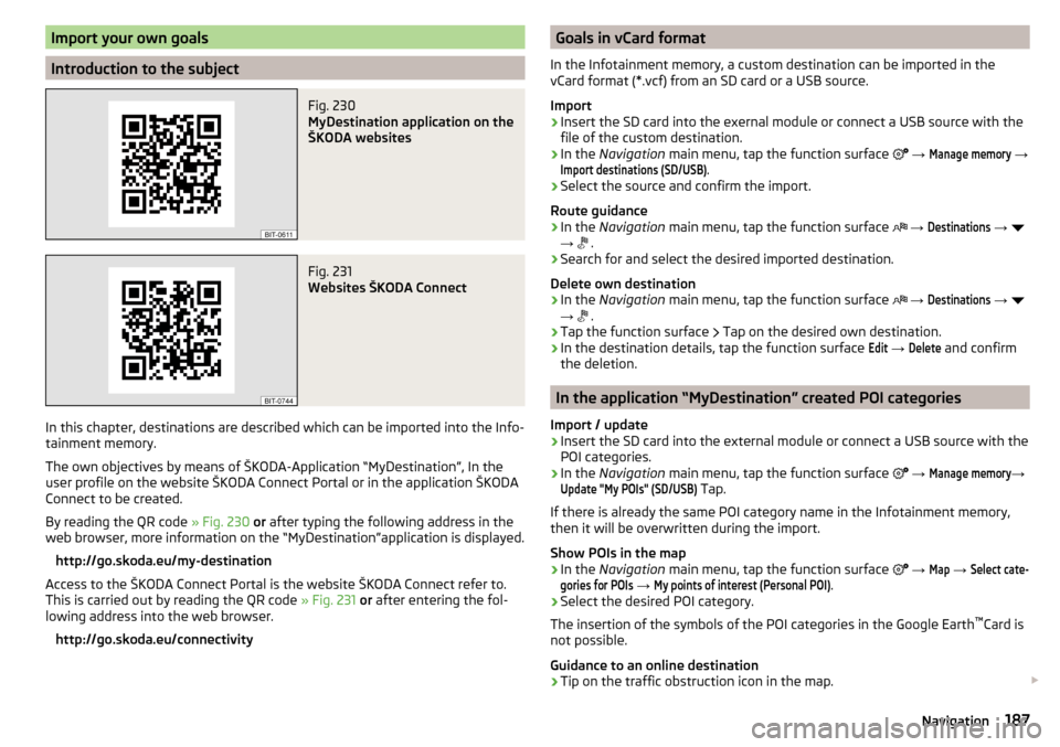 SKODA KODIAQ 2016 1.G Owners Manual Import your own goals
Introduction to the subject
Fig. 230
MyDestination application on the
ŠKODA websites
Fig. 231
Websites ŠKODA Connect
In this chapter, destinations are described which can be SKODA KODIAQ 2016 1.G Owners Manual Import your own goals
Introduction to the subject
Fig. 230
MyDestination application on the
ŠKODA websites
Fig. 231
Websites ŠKODA Connect
In this chapter, destinations are described which can be