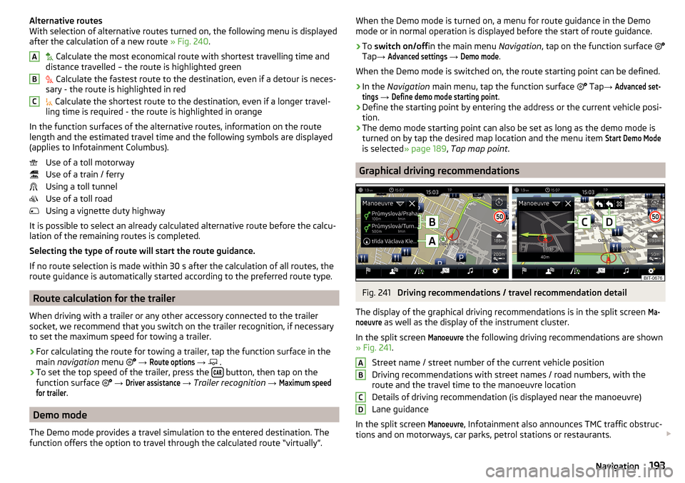 SKODA KODIAQ 2016 1.G Owners Manual Alternative routes
With selection of alternative routes turned on, the following menu is displayed
after the calculation of a new route  » Fig. 240.
  Calculate the most economical route with shor