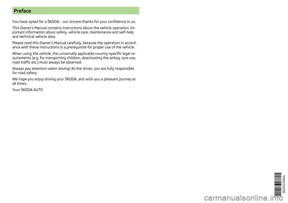SKODA KODIAQ 2016 1.G Owners Manual Preface
You have opted for a ŠKODA – our sincere thanks for your confidence in us.
This Owners Manual contains instructions about the vehicle operation, im-
portant information about safety, vehic SKODA KODIAQ 2016 1.G Owners Manual Preface
You have opted for a ŠKODA – our sincere thanks for your confidence in us.
This Owners Manual contains instructions about the vehicle operation, im-
portant information about safety, vehic