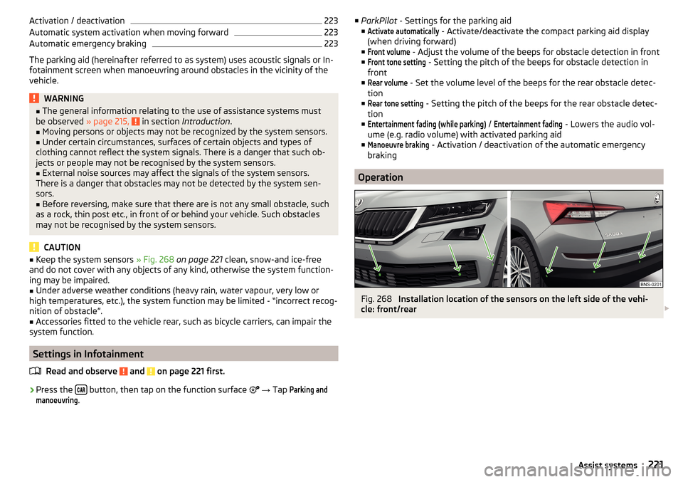 SKODA KODIAQ 2016 1.G Owners Manual Activation / deactivation223Automatic system activation when moving forward223
Automatic emergency braking
223
The parking aid (hereinafter referred to as system) uses acoustic signals or In-
fotainme