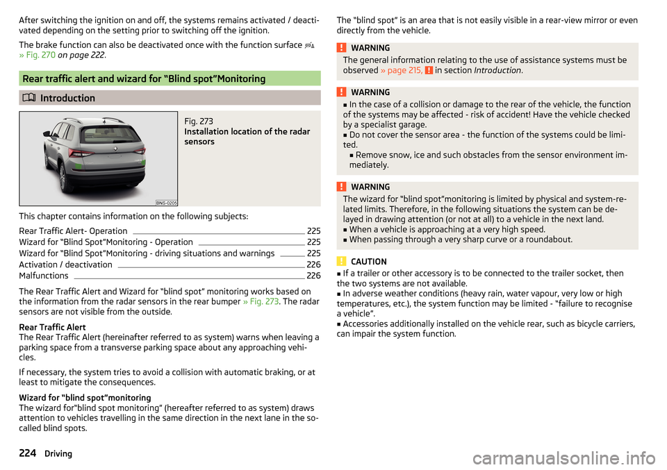 SKODA KODIAQ 2016 1.G Owners Manual After switching the ignition on and off, the systems remains activated / deacti-
vated depending on the setting prior to switching off the ignition.
The brake function can also be deactivated once wit