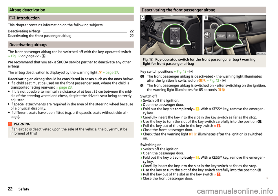 SKODA KODIAQ 2016 1.G Owners Manual Airbag deactivation
Introduction
This chapter contains information on the following subjects:
Deactivating airbags
22
Deactivating the front passenger airbag
22
Deactivating airbags
The front passe
