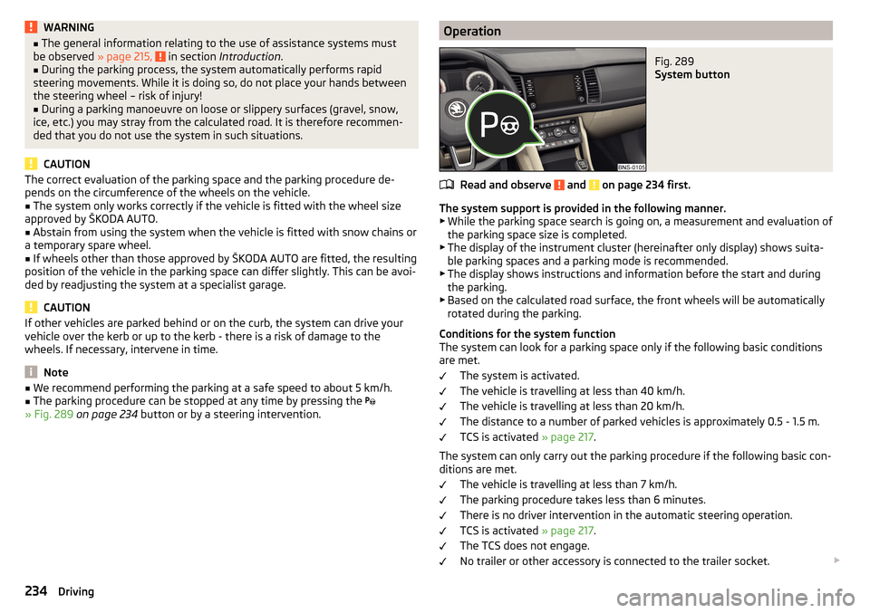 SKODA KODIAQ 2016 1.G Owners Manual WARNING■The general information relating to the use of assistance systems must
be observed » page 215, in section Introduction .■
During the parking process, the system automatically performs r SKODA KODIAQ 2016 1.G Owners Manual WARNING■The general information relating to the use of assistance systems must
be observed » page 215, in section Introduction .■
During the parking process, the system automatically performs r