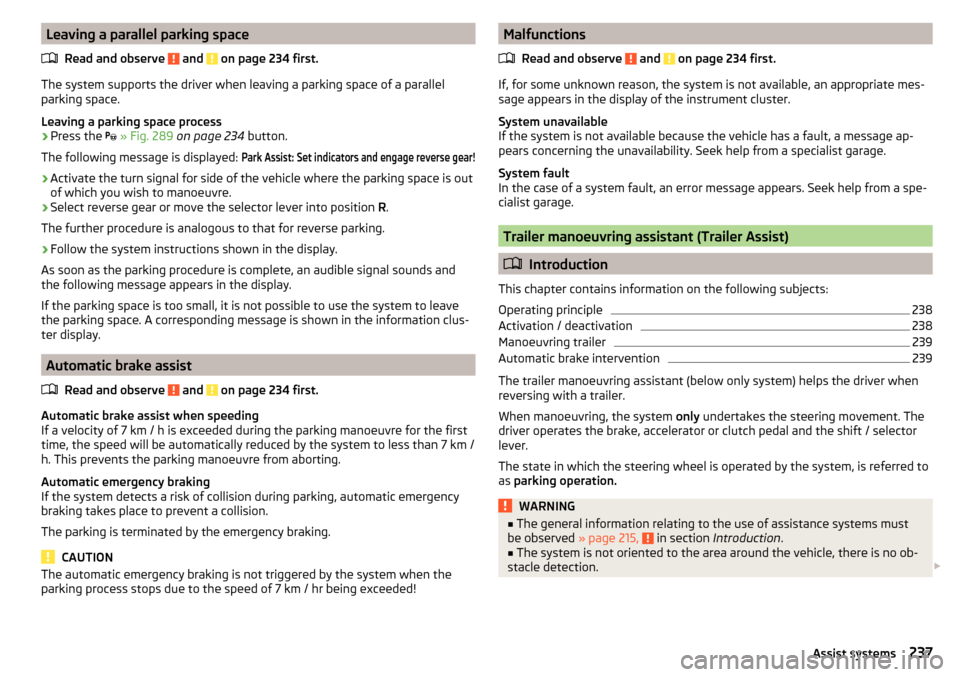 SKODA KODIAQ 2016 1.G Owners Manual Leaving a parallel parking spaceRead and observe
and on page 234 first.
The system supports the driver when leaving a parking space of a parallel
parking space.
Leaving a parking space process
›
SKODA KODIAQ 2016 1.G Owners Manual Leaving a parallel parking spaceRead and observe
and on page 234 first.
The system supports the driver when leaving a parking space of a parallel
parking space.
Leaving a parking space process
›