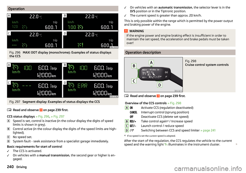SKODA KODIAQ 2016 1.G Owners Manual OperationFig. 296
MAXI DOT display (monochrome): Examples of status displays
the CCS
Fig. 297
Segment display: Examples of status displays the CCS
Read and observe
on page 239 first.
CCS status di SKODA KODIAQ 2016 1.G Owners Manual OperationFig. 296
MAXI DOT display (monochrome): Examples of status displays
the CCS
Fig. 297
Segment display: Examples of status displays the CCS
Read and observe
on page 239 first.
CCS status di