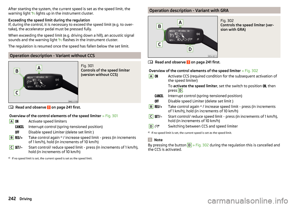 SKODA KODIAQ 2016 1.G Owners Manual After starting the system, the current speed is set as the speed limit, the
warning light lights up in the instrument cluster.
Exceeding the speed limit during the regulation
If, during the contr SKODA KODIAQ 2016 1.G Owners Manual After starting the system, the current speed is set as the speed limit, the
warning light lights up in the instrument cluster.
Exceeding the speed limit during the regulation
If, during the contr