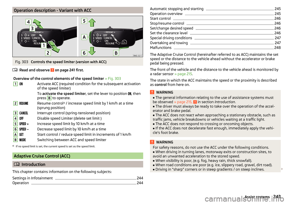 SKODA KODIAQ 2016 1.G Owners Manual Operation description - Variant with ACCFig. 303 
Controls the speed limiter (version with ACC)
Read and observe 
 on page 241 first.
Overview of the control elements of the speed limiter  » Fig. 303