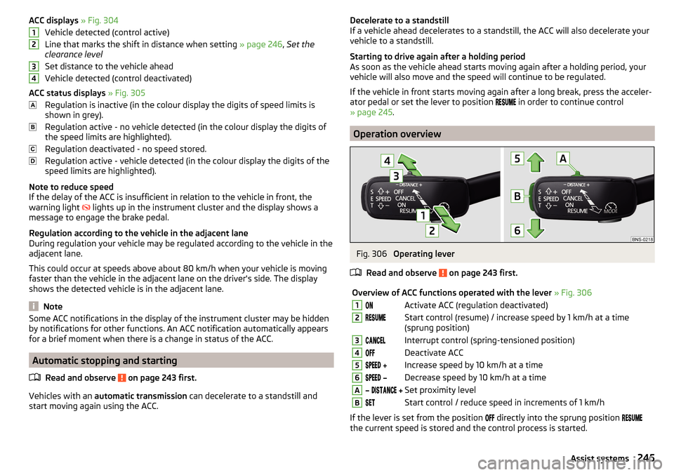 SKODA KODIAQ 2016 1.G Owners Manual ACC displays » Fig. 304
Vehicle detected (control active)
Line that marks the shift in distance when setting » page 246, Set the
clearance level
Set distance to the vehicle ahead
Vehicle detected ( SKODA KODIAQ 2016 1.G Owners Manual ACC displays » Fig. 304
Vehicle detected (control active)
Line that marks the shift in distance when setting » page 246, Set the
clearance level
Set distance to the vehicle ahead
Vehicle detected (